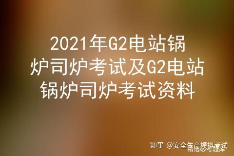 2021年G2电站锅炉司炉考试及G2电站锅炉司炉考试资料