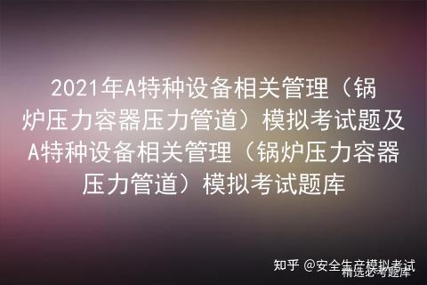 2021年A特种设备相关管理（锅炉压力容器压力管道）模拟考试题及A特种设备相关管理（锅炉压力容器压力管道）模拟考试题库