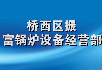 桥西区振富锅炉设备经营部