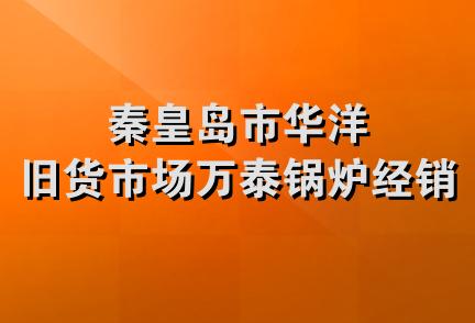 秦皇岛市华洋旧货市场万泰锅炉经销处