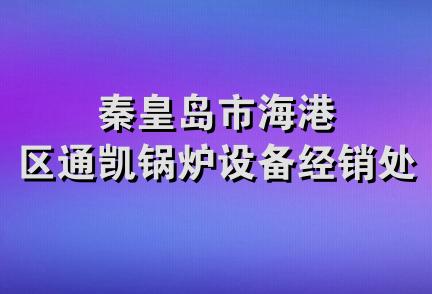 秦皇岛市海港区通凯锅炉设备经销处