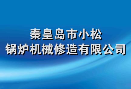 秦皇岛市小松锅炉机械修造有限公司