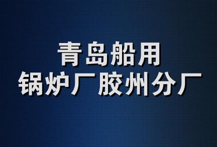 青岛船用锅炉厂胶州分厂