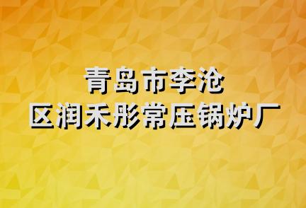 青岛市李沧区润禾彤常压锅炉厂