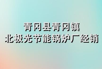 青冈县青冈镇北极光节能锅炉厂经销处