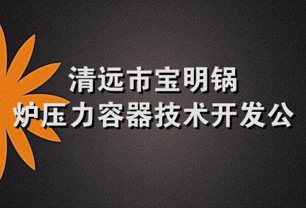 清远市宝明锅炉压力容器技术开发公司