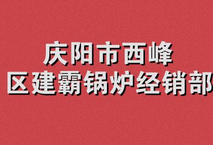 庆阳市西峰区建霸锅炉经销部