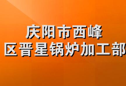 庆阳市西峰区晋星锅炉加工部