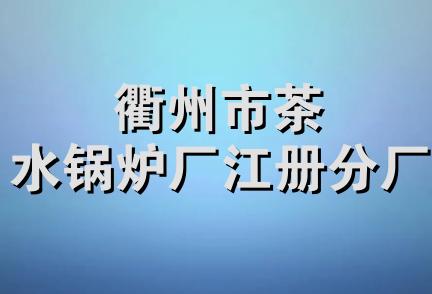 衢州市茶水锅炉厂江册分厂