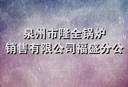 泉州市隆全锅炉销售有限公司福盛分公司