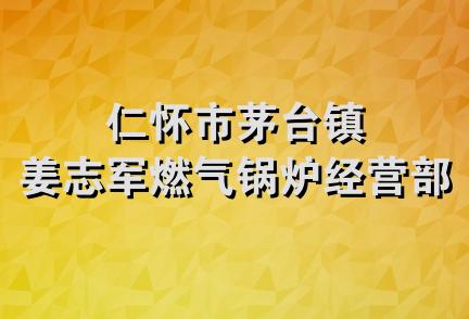 仁怀市茅台镇姜志军燃气锅炉经营部