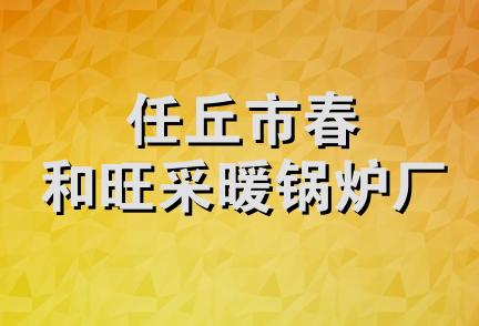 任丘市春和旺采暖锅炉厂