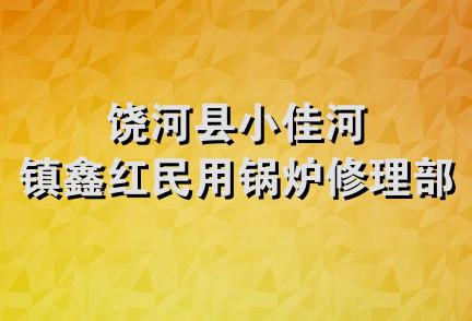 饶河县小佳河镇鑫红民用锅炉修理部