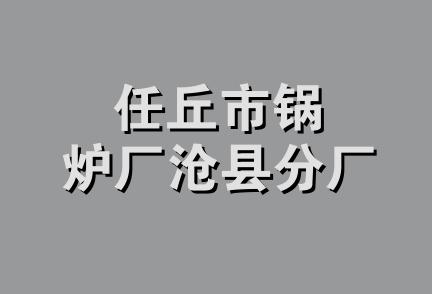 任丘市锅炉厂沧县分厂