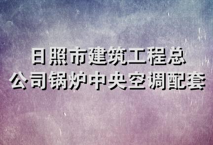 日照市建筑工程总公司锅炉中央空调配套销售中心