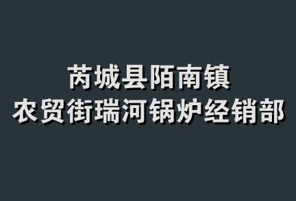 芮城县陌南镇农贸街瑞河锅炉经销部