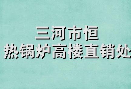 三河市恒热锅炉高楼直销处
