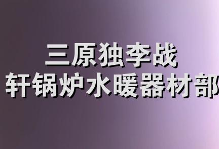 三原独李战轩锅炉水暖器材部