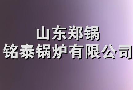 山东郑锅铭泰锅炉有限公司