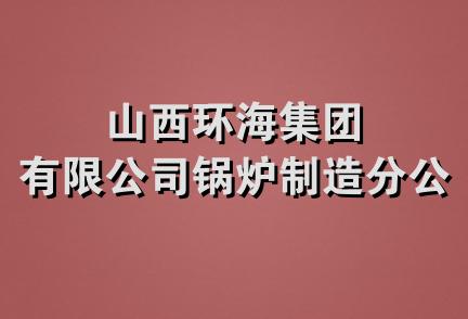 山西环海集团有限公司锅炉制造分公司