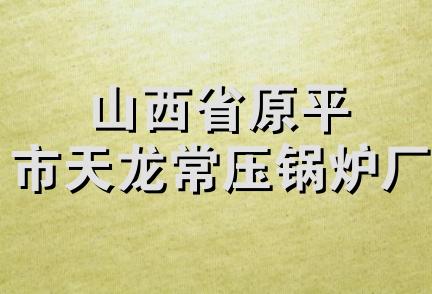 山西省原平市天龙常压锅炉厂