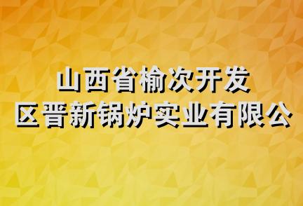 山西省榆次开发区晋新锅炉实业有限公司