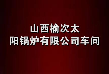 山西榆次太阳锅炉有限公司车间