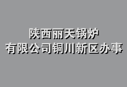 陕西丽天锅炉有限公司铜川新区办事处