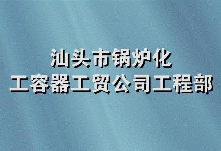 汕头市锅炉化工容器工贸公司工程部