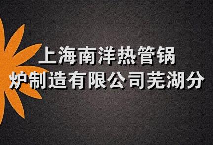 上海南洋热管锅炉制造有限公司芜湖分公司