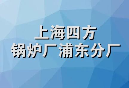 上海四方锅炉厂浦东分厂