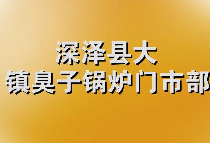 深泽县大镇臭子锅炉门市部