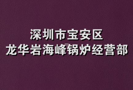 深圳市宝安区龙华岩海峰锅炉经营部