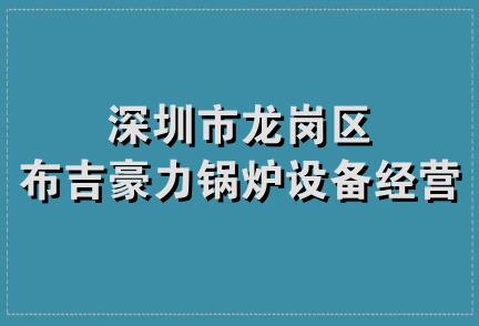 深圳市龙岗区布吉豪力锅炉设备经营部