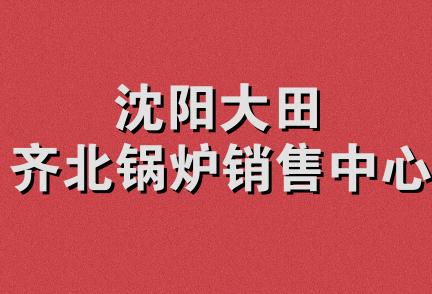 沈阳大田齐北锅炉销售中心