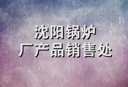 沈阳锅炉厂产品销售处