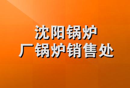 沈阳锅炉厂锅炉销售处