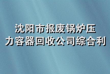 沈阳市报废锅炉压力容器回收公司综合利用加工厂