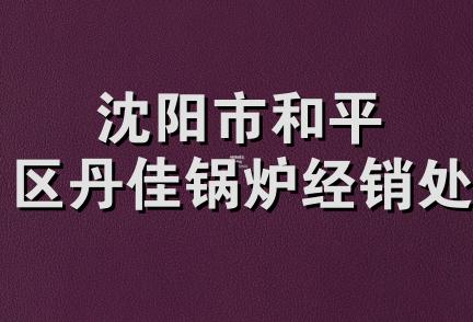 沈阳市和平区丹佳锅炉经销处