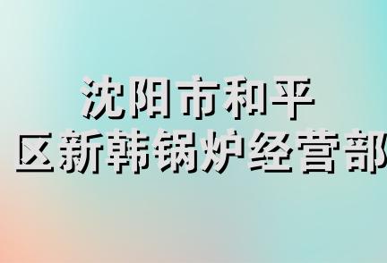 沈阳市和平区新韩锅炉经营部