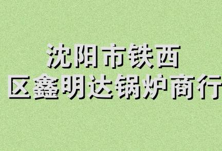 沈阳市铁西区鑫明达锅炉商行