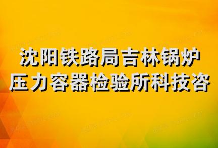 沈阳铁路局吉林锅炉压力容器检验所科技咨询服务部