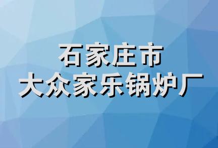 石家庄市大众家乐锅炉厂