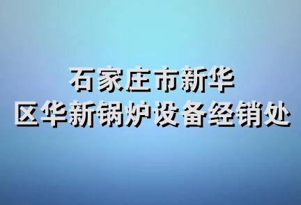 石家庄市新华区华新锅炉设备经销处