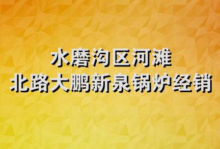 水磨沟区河滩北路大鹏新泉锅炉经销部