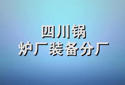 四川锅炉厂装备分厂