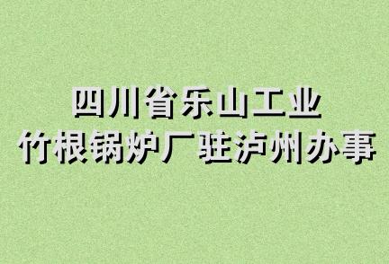 四川省乐山工业竹根锅炉厂驻泸州办事处