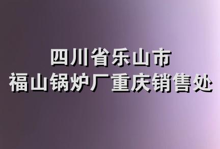 四川省乐山市福山锅炉厂重庆销售处