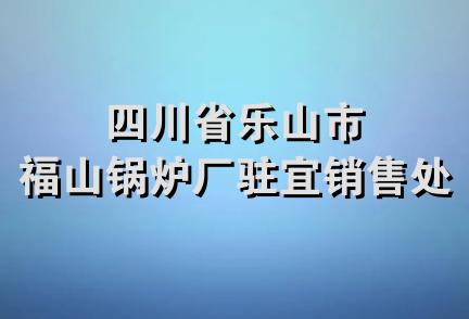 四川省乐山市福山锅炉厂驻宜销售处