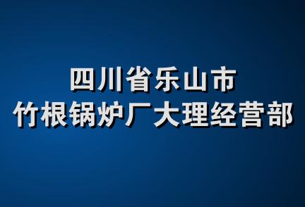 四川省乐山市竹根锅炉厂大理经营部
